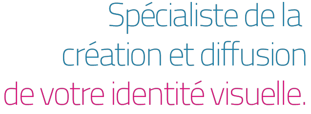 Spécialiste de la création et diffusion de votre identité visuelle